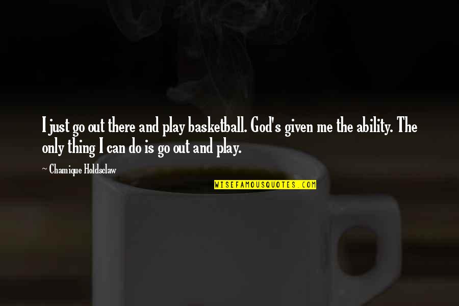 Basketball And God Quotes By Chamique Holdsclaw: I just go out there and play basketball.