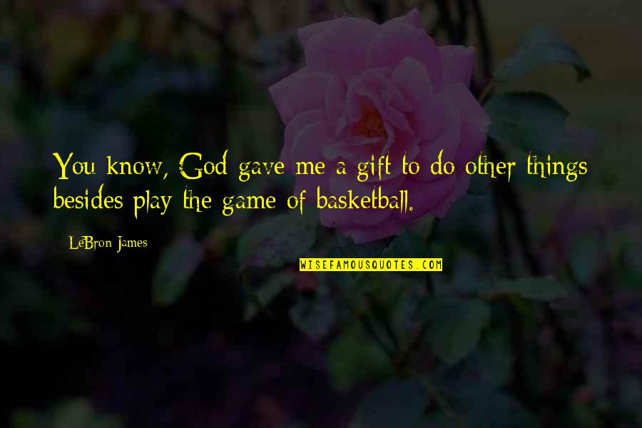 Basketball And God Quotes By LeBron James: You know, God gave me a gift to