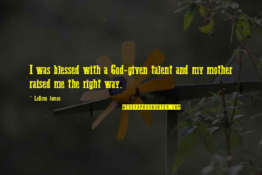 Basketball And God Quotes By LeBron James: I was blessed with a God-given talent and