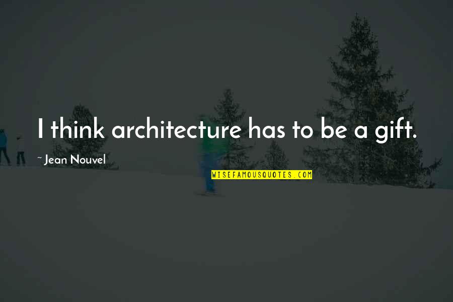 Basketball Ballin Quotes By Jean Nouvel: I think architecture has to be a gift.