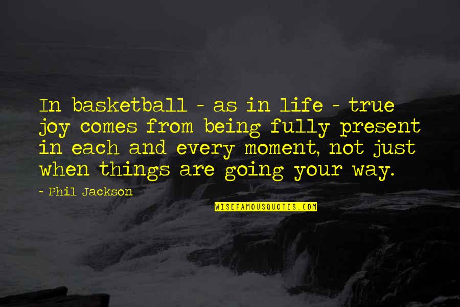 Basketball Being Your Life Quotes By Phil Jackson: In basketball - as in life - true Basketball Being Your Life Quotes By Phil Jackson: In basketball - as in life - true