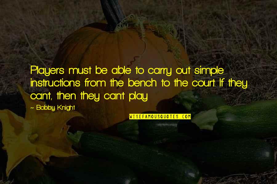 Basketball Bench Players Quotes By Bobby Knight: Players must be able to carry out simple