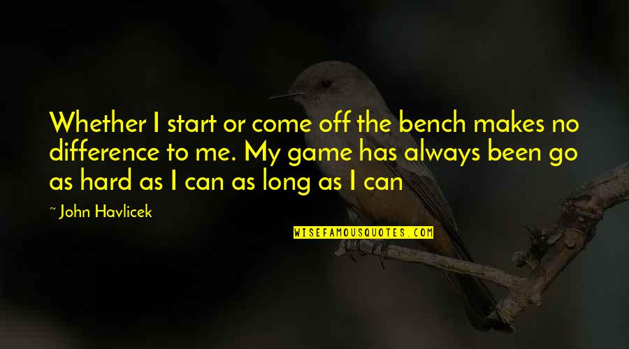 Basketball Bench Quotes By John Havlicek: Whether I start or come off the bench Basketball Bench Quotes By John Havlicek: Whether I start or come off the bench
