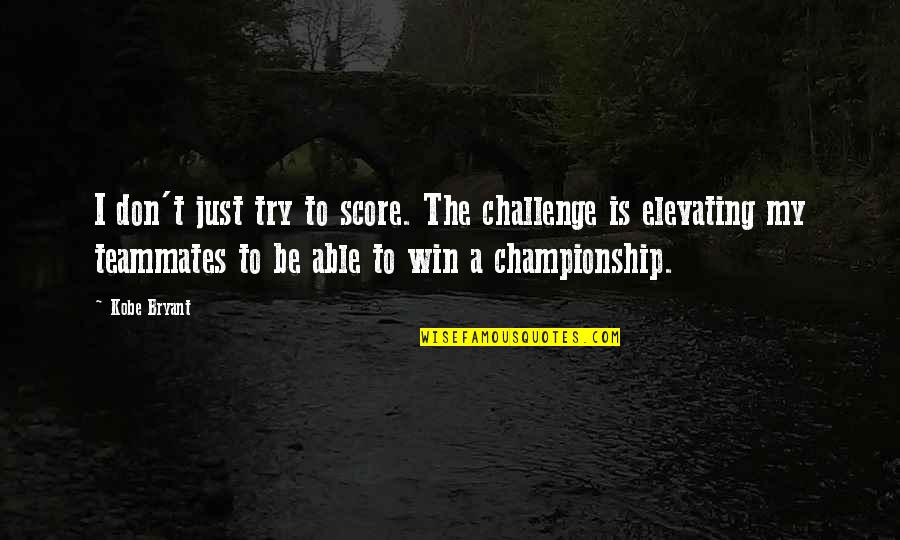 Basketball Championship Quotes By Kobe Bryant: I don't just try to score. The challenge