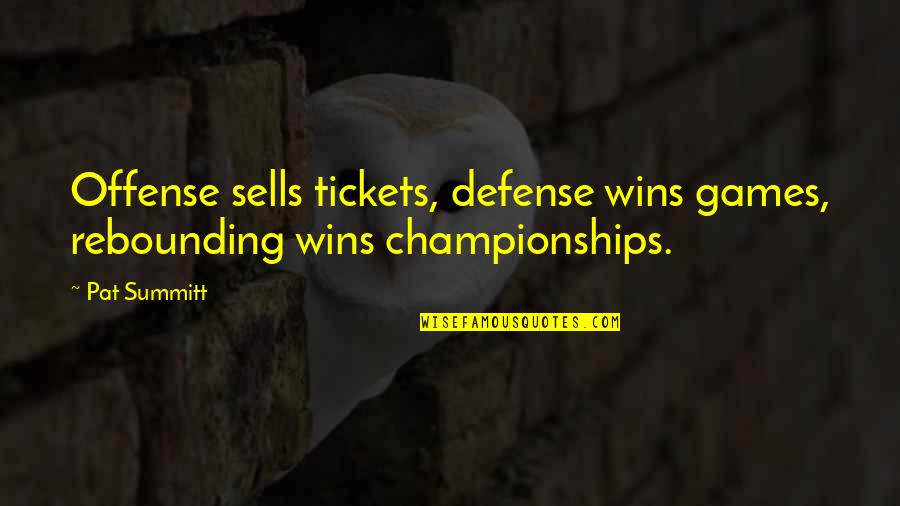 Basketball Championships Quotes By Pat Summitt: Offense sells tickets, defense wins games, rebounding wins