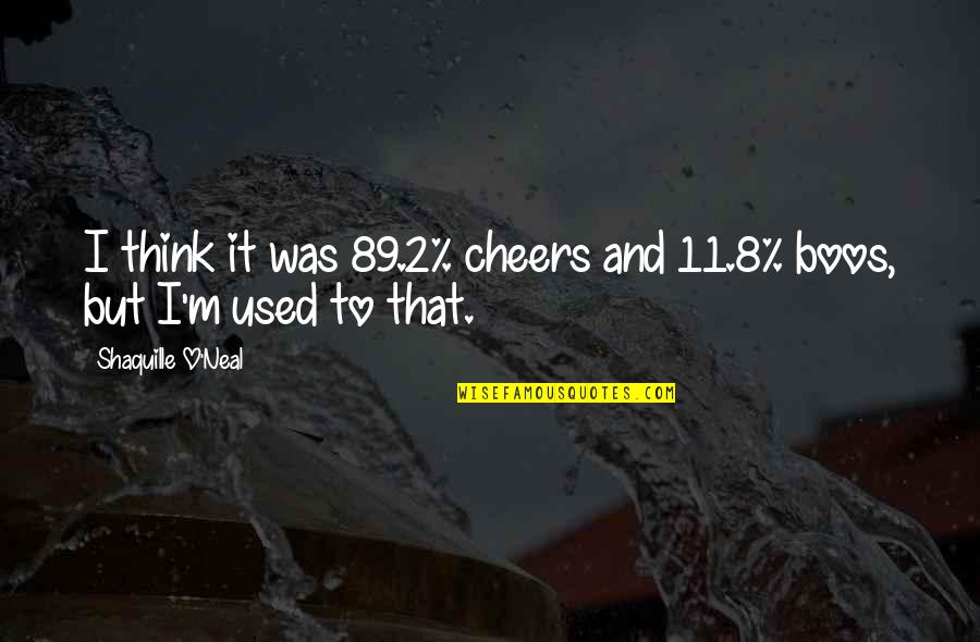 Basketball Cheer Up Quotes By Shaquille O'Neal: I think it was 89.2% cheers and 11.8%