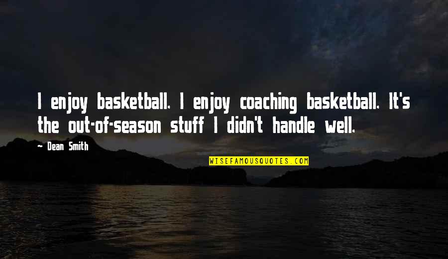 Basketball Coaching Quotes By Dean Smith: I enjoy basketball. I enjoy coaching basketball. It's Basketball Coaching Quotes By Dean Smith: I enjoy basketball. I enjoy coaching basketball. It's