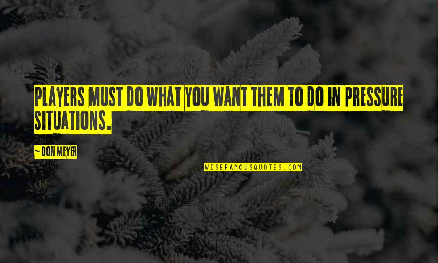 Basketball Coaching Quotes By Don Meyer: Players must do what you want them to