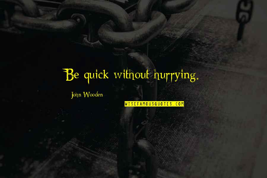 Basketball Coaching Quotes By John Wooden: Be quick without hurrying. Basketball Coaching Quotes By John Wooden: Be quick without hurrying.