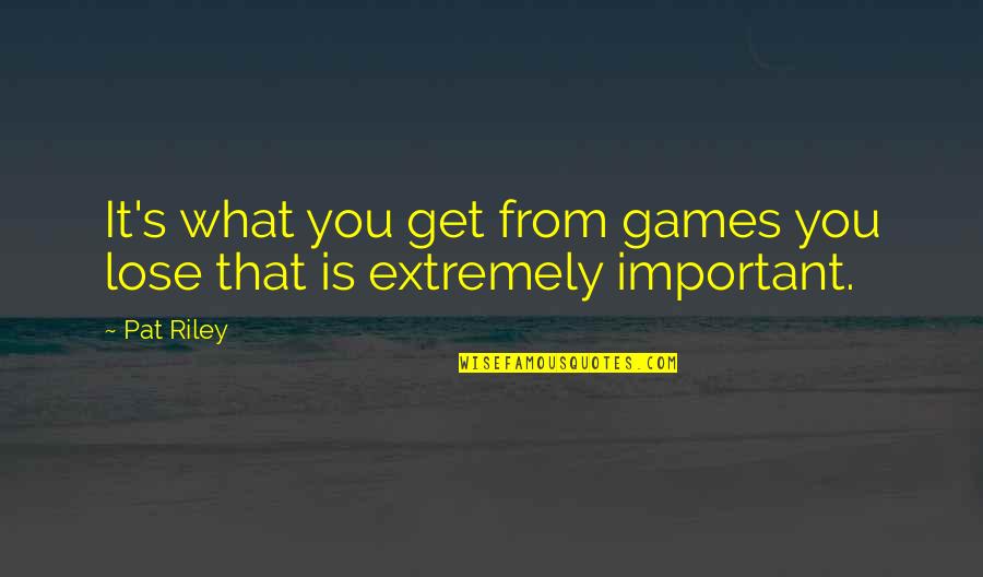 Basketball Coaching Quotes By Pat Riley: It's what you get from games you lose