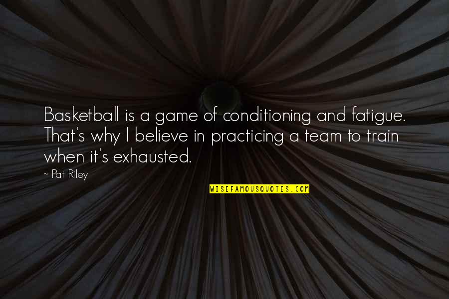 Basketball Conditioning Quotes By Pat Riley: Basketball is a game of conditioning and fatigue.