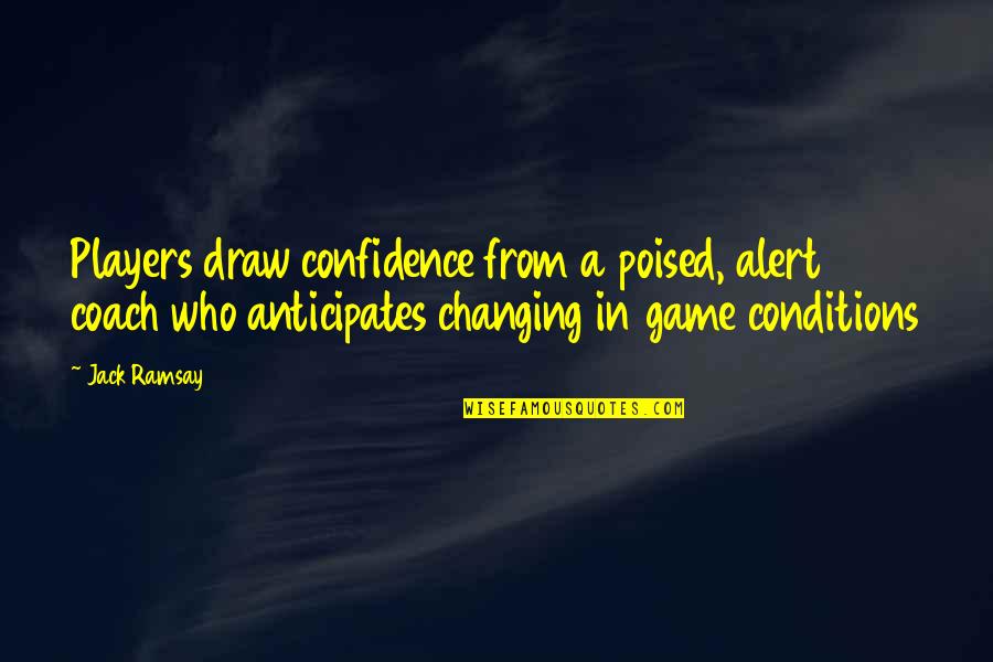 Basketball Confidence Quotes By Jack Ramsay: Players draw confidence from a poised, alert coach Basketball Confidence Quotes By Jack Ramsay: Players draw confidence from a poised, alert coach