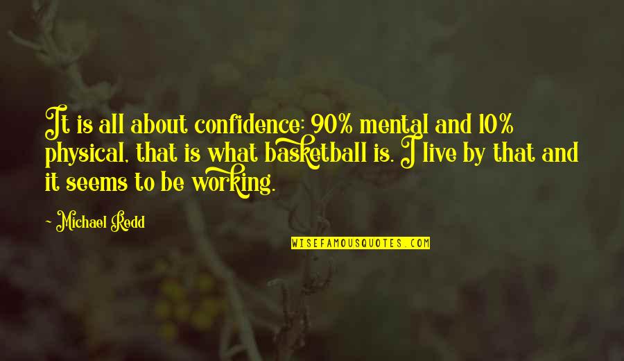 Basketball Confidence Quotes By Michael Redd: It is all about confidence: 90% mental and Basketball Confidence Quotes By Michael Redd: It is all about confidence: 90% mental and