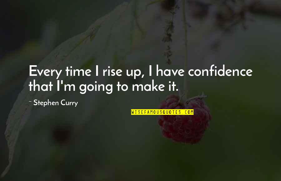 Basketball Confidence Quotes By Stephen Curry: Every time I rise up, I have confidence