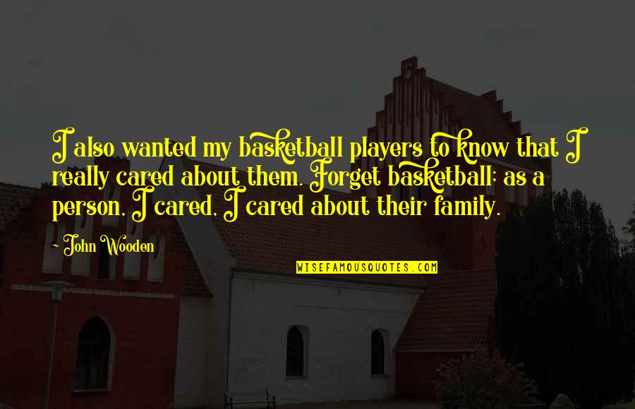 Basketball Family Quotes By John Wooden: I also wanted my basketball players to know