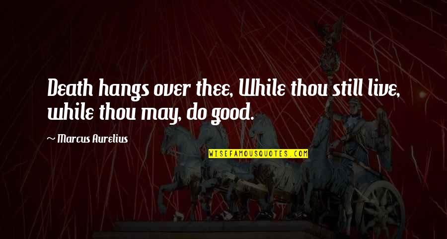 Basketball Family Quotes By Marcus Aurelius: Death hangs over thee, While thou still live,