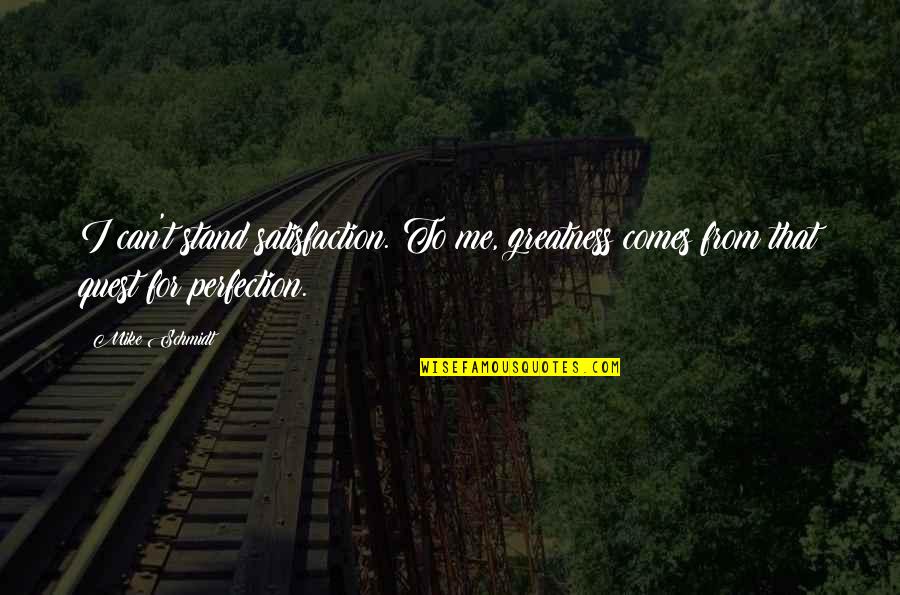Basketball Family Quotes By Mike Schmidt: I can't stand satisfaction. To me, greatness comes