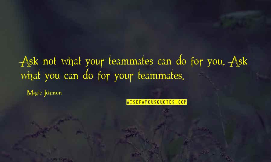 Basketball Fans Quotes By Magic Johnson: Ask not what your teammates can do for