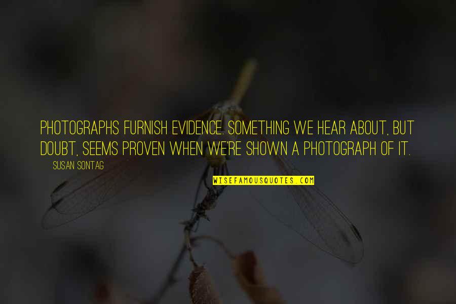 Basketball Fans Quotes By Susan Sontag: Photographs furnish evidence. Something we hear about, but