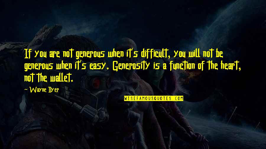 Basketball Fans Quotes By Wayne Dyer: If you are not generous when it's difficult,