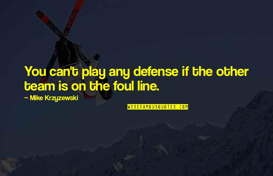 Basketball Foul Quotes By Mike Krzyzewski: You can't play any defense if the other