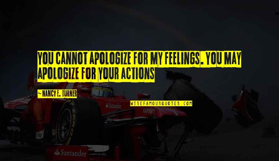 Basketball Fundamental Quotes By Nancy E. Turner: You cannot apologize for my feelings. You may
