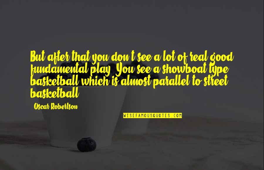 Basketball Fundamental Quotes By Oscar Robertson: But after that you don't see a lot