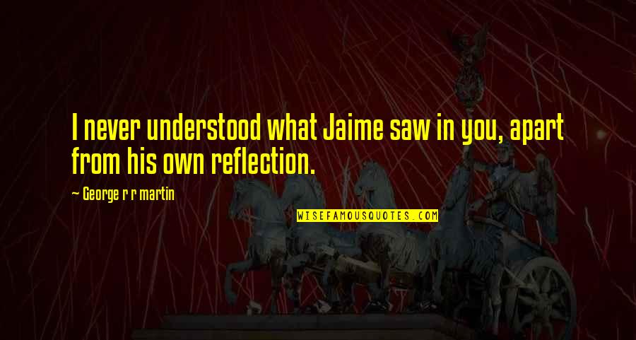 Basketball Game Loss Quotes By George R R Martin: I never understood what Jaime saw in you,