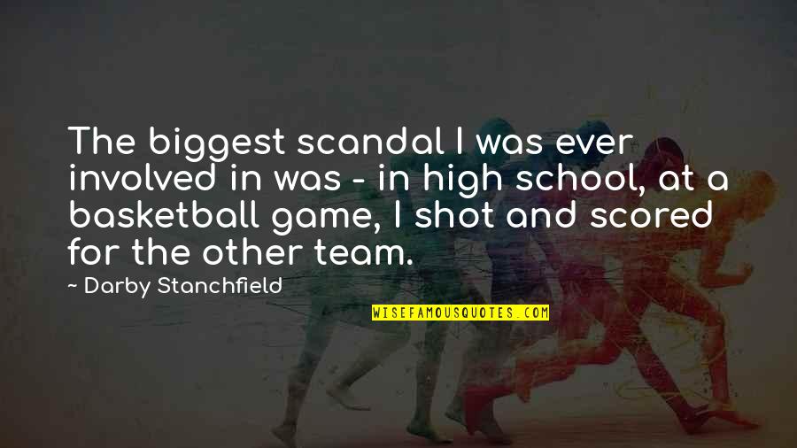 Basketball Game Quotes By Darby Stanchfield: The biggest scandal I was ever involved in