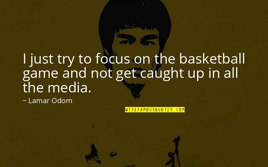 Basketball Game Quotes By Lamar Odom: I just try to focus on the basketball
