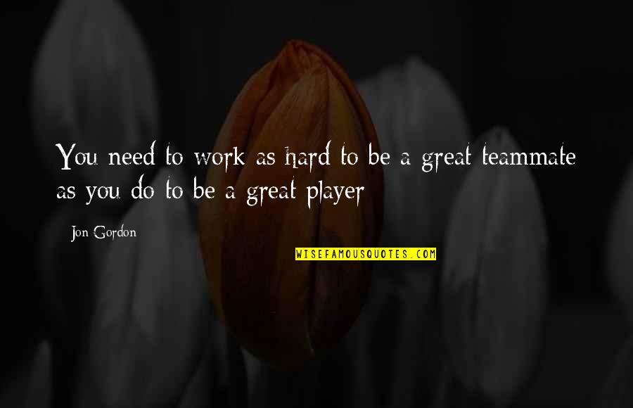 Basketball Hard Work Quotes By Jon Gordon: You need to work as hard to be