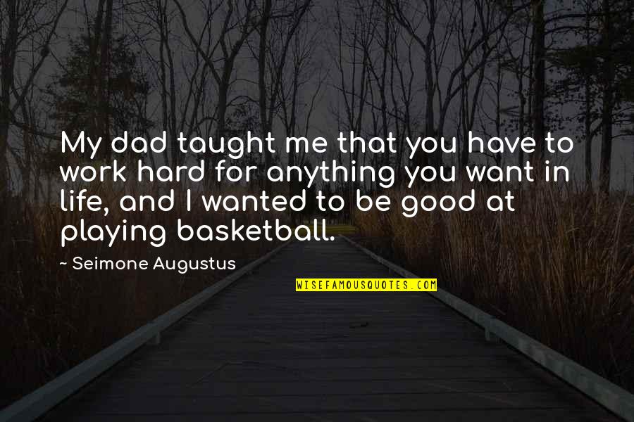 Basketball Hard Work Quotes By Seimone Augustus: My dad taught me that you have to