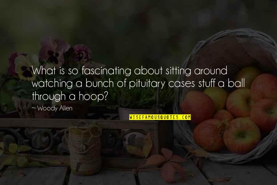 Basketball Hoop Quotes By Woody Allen: What is so fascinating about sitting around watching