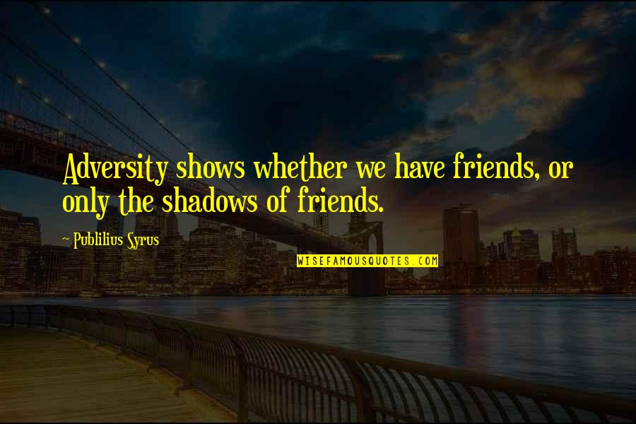 Basketball Hype Quotes By Publilius Syrus: Adversity shows whether we have friends, or only