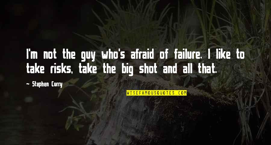 Basketball Inspirational Quotes By Stephen Curry: I'm not the guy who's afraid of failure.