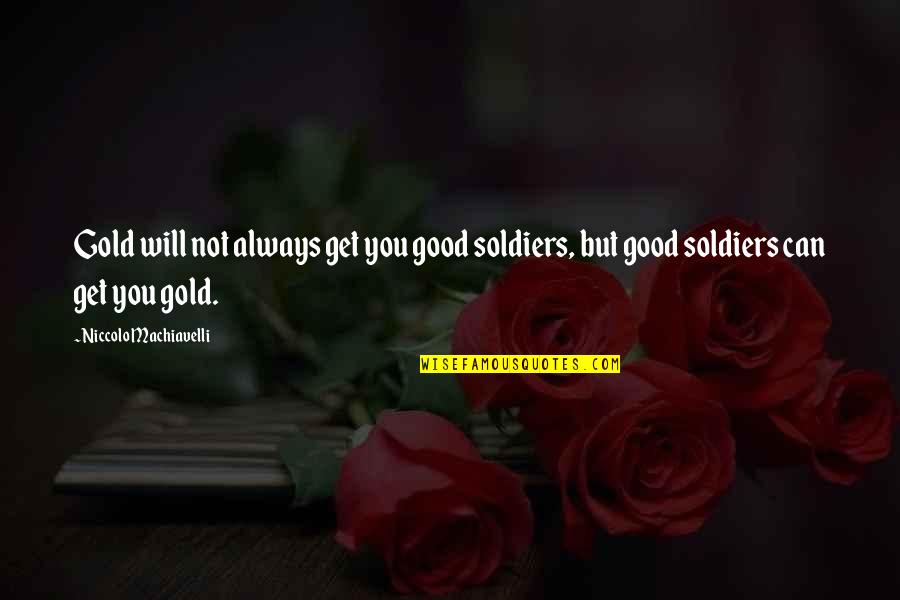 Basketball Iq Quotes By Niccolo Machiavelli: Gold will not always get you good soldiers,