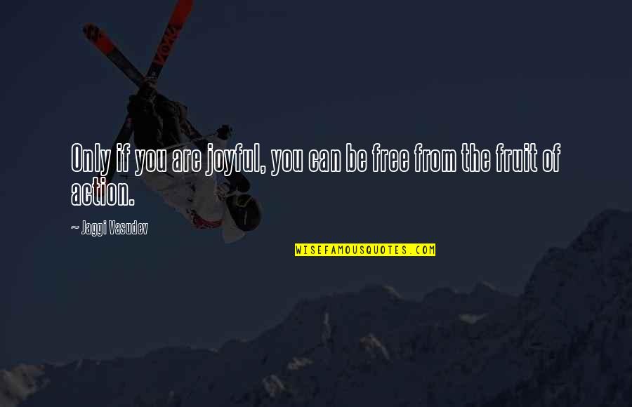Basketball Jump Shot Quotes By Jaggi Vasudev: Only if you are joyful, you can be