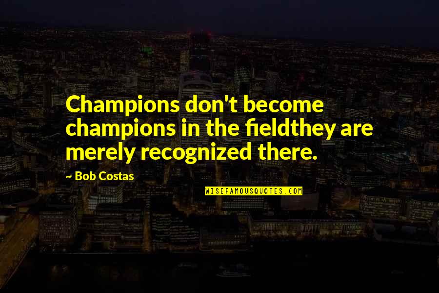 Basketball Leadership Quotes By Bob Costas: Champions don't become champions in the fieldthey are