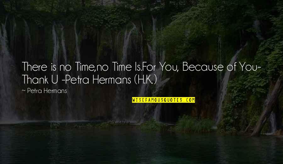 Basketball Loses Quotes By Petra Hermans: There is no Time,no Time Is.For You, Because