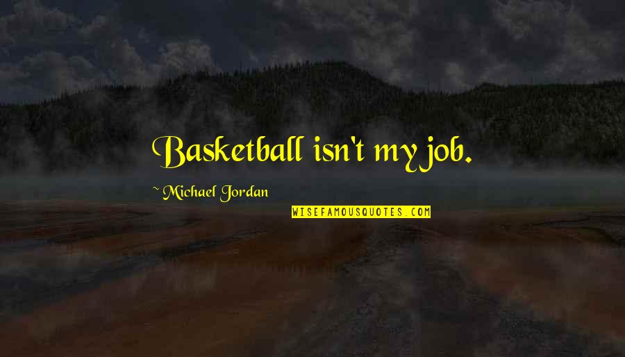 Basketball Michael Jordan Quotes By Michael Jordan: Basketball isn't my job. Basketball Michael Jordan Quotes By Michael Jordan: Basketball isn't my job.