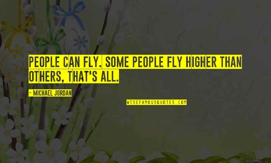 Basketball Michael Jordan Quotes By Michael Jordan: People can fly. Some people fly higher than Basketball Michael Jordan Quotes By Michael Jordan: People can fly. Some people fly higher than