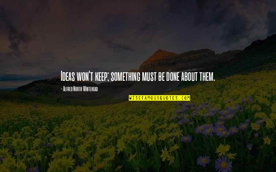 Basketball Mindset Quotes By Alfred North Whitehead: Ideas won't keep; something must be done about Basketball Mindset Quotes By Alfred North Whitehead: Ideas won't keep; something must be done about
