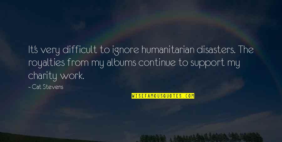 Basketball Mindset Quotes By Cat Stevens: It's very difficult to ignore humanitarian disasters. The Basketball Mindset Quotes By Cat Stevens: It's very difficult to ignore humanitarian disasters. The