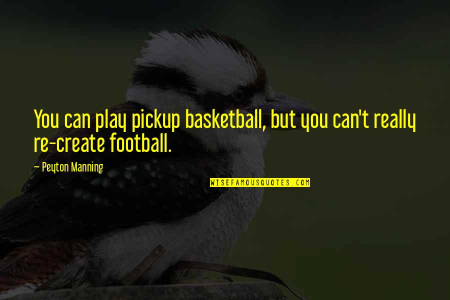 Basketball Play Quotes By Peyton Manning: You can play pickup basketball, but you can't