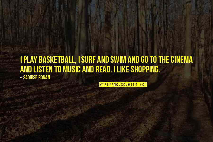 Basketball Play Quotes By Saoirse Ronan: I play basketball, I surf and swim and Basketball Play Quotes By Saoirse Ronan: I play basketball, I surf and swim and