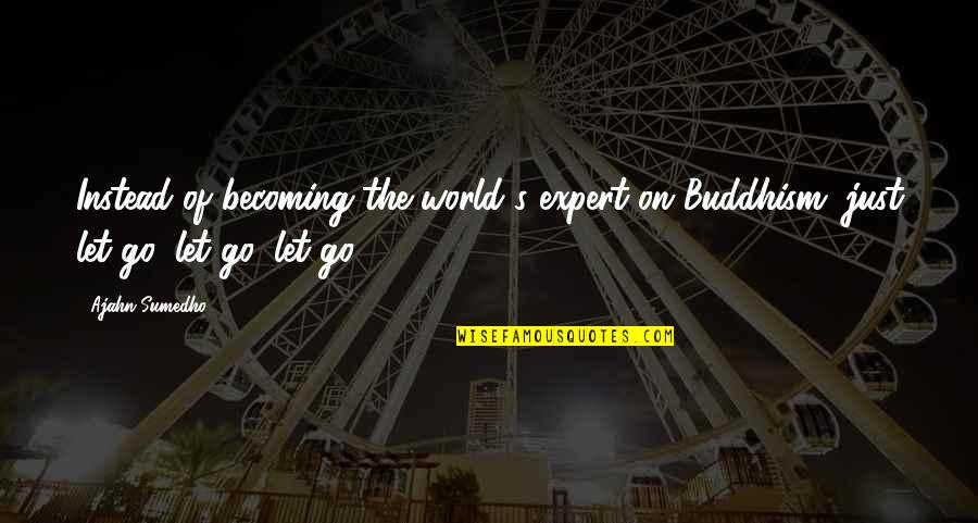 Basketball Player Kyrie Irving Quotes By Ajahn Sumedho: Instead of becoming the world's expert on Buddhism,