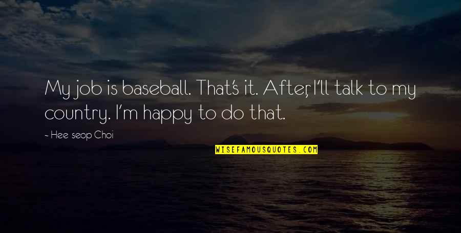 Basketball Player Love Quotes By Hee-seop Choi: My job is baseball. That's it. After, I'll