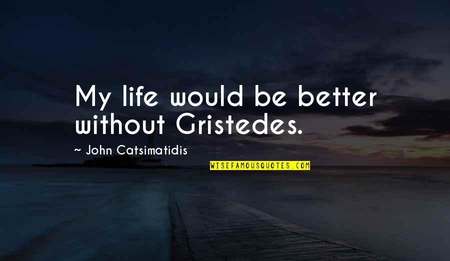 Basketball Player Love Quotes By John Catsimatidis: My life would be better without Gristedes.