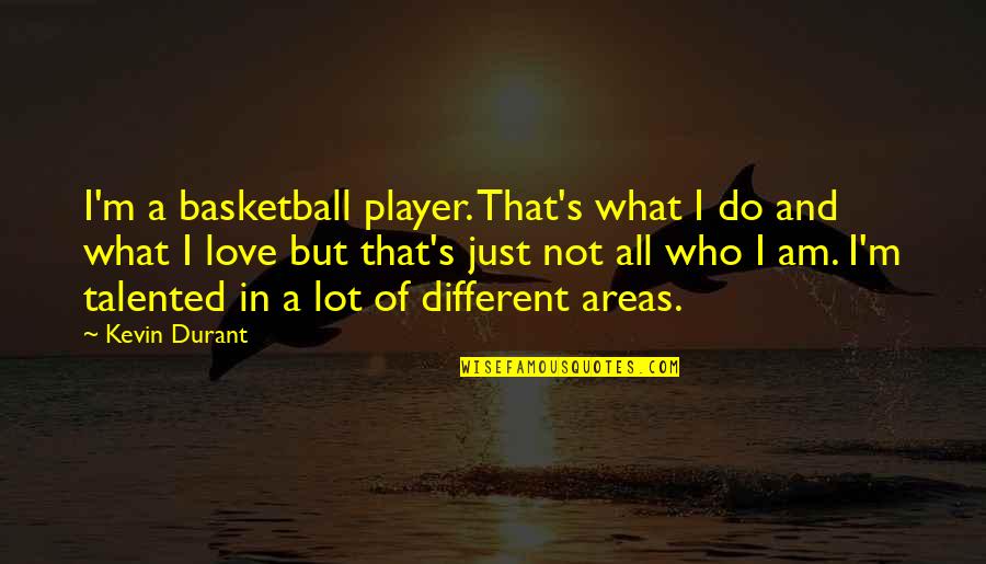 Basketball Player Love Quotes By Kevin Durant: I'm a basketball player. That's what I do