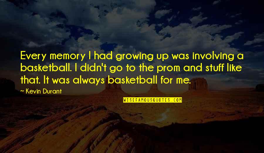 Basketball Prom Quotes By Kevin Durant: Every memory I had growing up was involving